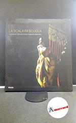 La Scala fa scuola : Accademia Teatro alla Scala. Milano Electa, 2010