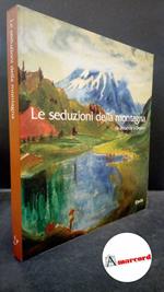 Le seduzioni della montagna: da Delacroix a Depero Milano Electa, 1998
