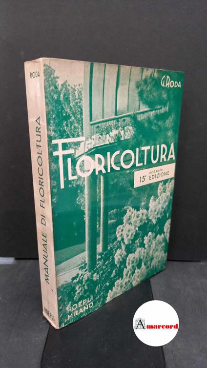 Roda, Giuseppe. Manuale di floricoltura Milano Ulrico Hoepli, 1965 - Giuseppe Roda - copertina