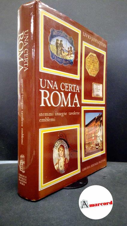 Jannattoni, Livio. Una certa Roma : stemmi, insegne, tavolette, emblemi. Roma Libreria editrice Frattina, 1971 - Livio Jannattoni,Livio Jannattoni - copertina