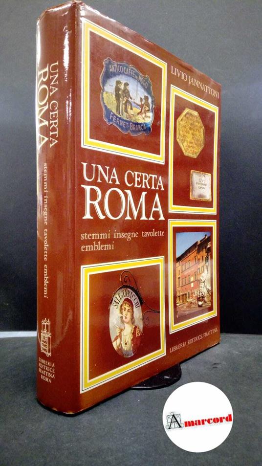 Jannattoni, Livio. Una certa Roma : stemmi, insegne, tavolette, emblemi. Roma Libreria editrice Frattina, 1971 - Livio Jannattoni,Livio Jannattoni - copertina