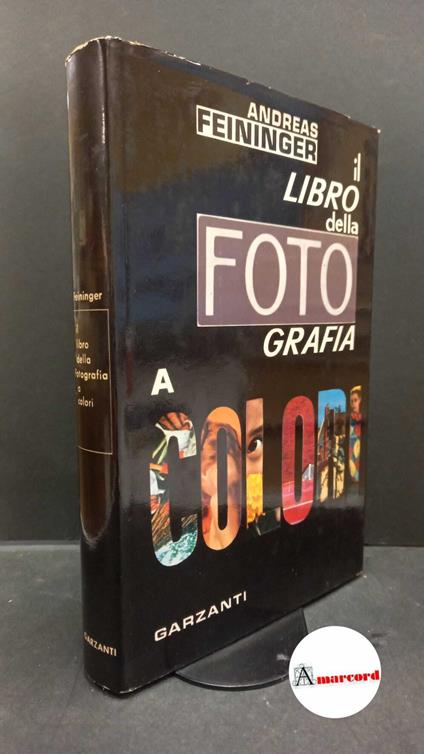 Feininger, Andreas. , and Bonini, Mario. Il libro della fotografia : tecnica e applicazione. [Milano] Garzanti, 1970 - Andreas Feininger,Andreas Feininger - copertina