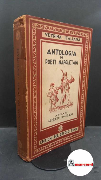 Consiglio, Alberto. Antologia dei poeti napoletani : ottocento e novecento. Roma OET-Edizioni del Secolo, 1945 - Alberto Consiglio,Alberto Consiglio - copertina