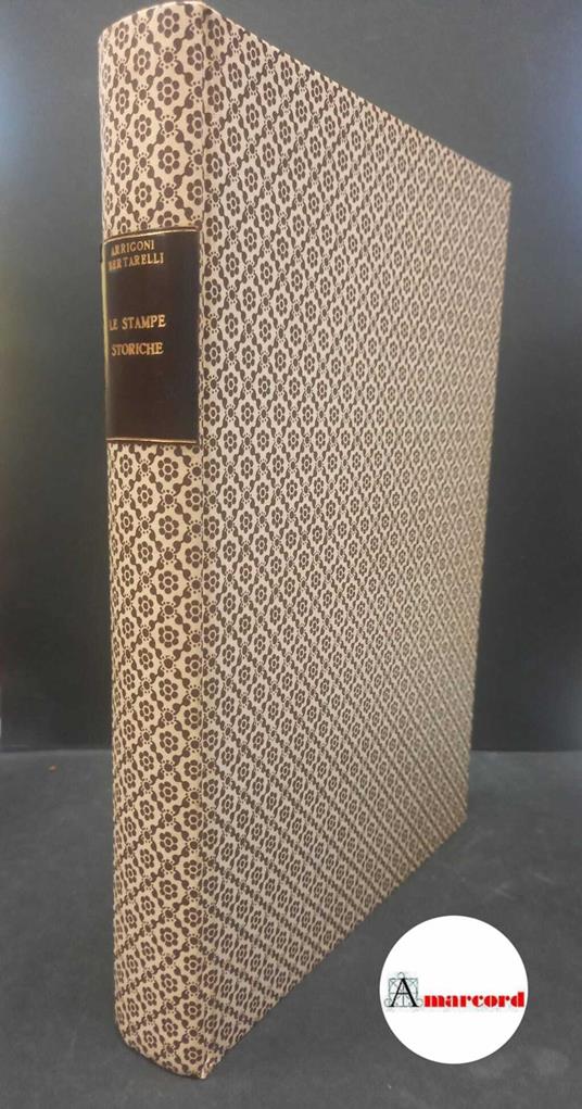 Arrigoni, Paolo. , and Bertarelli, Achille. , and Civiche raccolte d'arte applicata e incisioni. Le stampe storiche conservate nella Raccolta del castello Sforzesco : catalogo descrittivo. Milano Tip. del "Popolo d'Italia", 1932 - Paolo Arrigoni - copertina