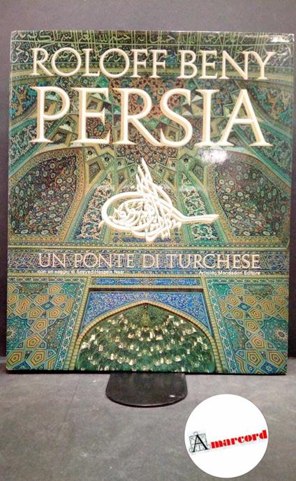 Beny, Roloff. , and Angiolillo Zannino, Gioia. , Nasr, Seyyed Hossein. , Crites, Mitchell. Persia, un ponte di turchese Milano A. Mondadori, 1976 - Roloff Beny - copertina