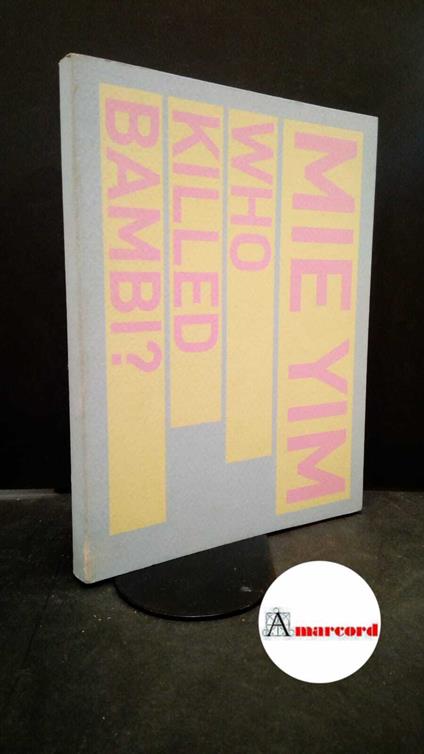 Yim, Mie. , Serusi, Gabriella. Mie Yim : who killed Bambi?. Torino In Arco Books, 2004 - copertina