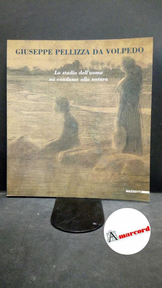 Pellizza da Volpedo, Giuseppe. , Scotti Tosini, Aurora. Giuseppe Pellizza da Volpedo: disegni: Lo studio dell'uomo mi condusse alla natura Milano Mazzotta, 1996 - copertina