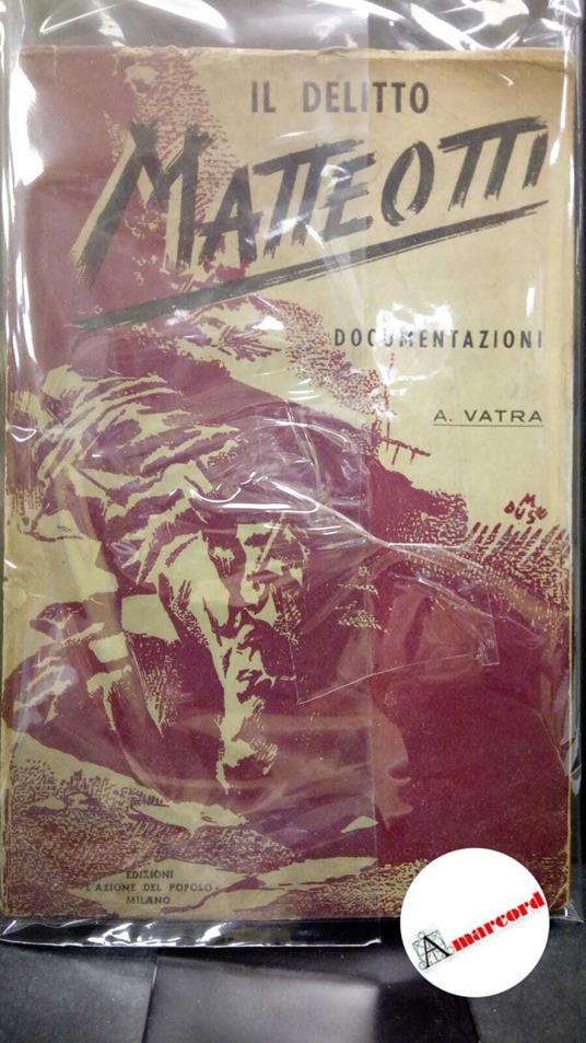 Vatra, A.. Il delitto Matteotti : la battaglia parlamentare dell'opposizione. Milano Edizioni L'azione del popolo, 1945 - A. Vatra - copertina
