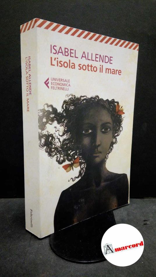 Allende, Isabel. , and Liverani, Elena. L'isola sotto il mare Milano Feltrinelli, 2016 - Isabel Allende - copertina