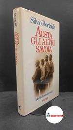 Bertoldi, Silvio. Aosta : gli altri Savoia. Milano Rizzoli, 1987. Prima edizione