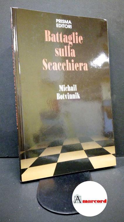 Botvinnik, Mihail Moiseevič. Battaglie sulla scacchiera Roma Prisma, 1990 - copertina