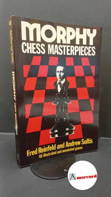 Reinfeld, Fred. , and Soltis, Andrew. Morphy chess masterpieces New York Collier books, 1974 - copertina