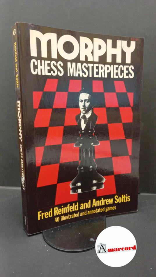 Reinfeld, Fred. , and Soltis, Andrew. Morphy chess masterpieces New York Collier books, 1974 - copertina