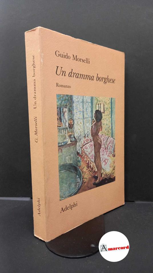 Morselli Guido. Un dramma borghese. Adelphi. 1992 - Guido Morselli - copertina