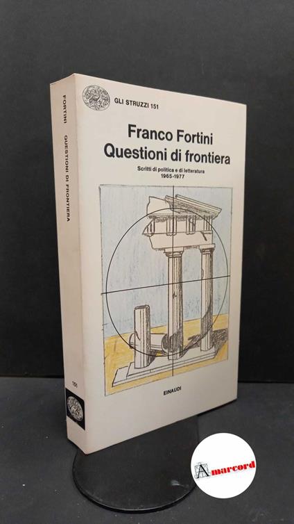 Fortini, Franco. Questioni di frontiera : scritti di politica e di letteratura, 1965-1977. Torino Einaudi, 1977 - Franco Fortini - copertina