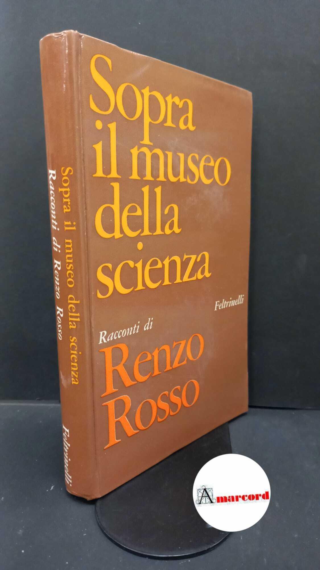 Rosso, Renzo. Sopra il museo della scienza : racconti. Milano Feltrinelli, 1967