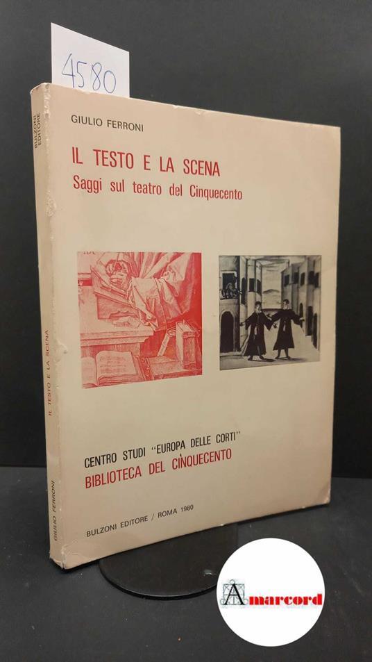 Ferroni, Giulio. Il testo e la scena : saggi sul teatro del Cinquecento. Roma Bulzoni, 1980 - Giulio Ferroni - copertina