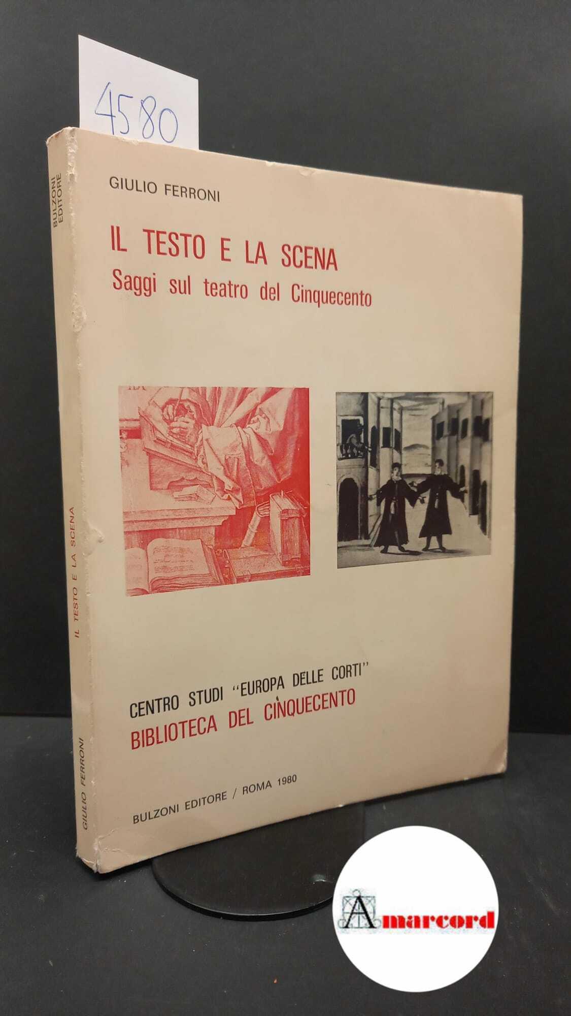 Ferroni, Giulio. Il testo e la scena : saggi sul teatro del Cinquecento. Roma Bulzoni, 1980