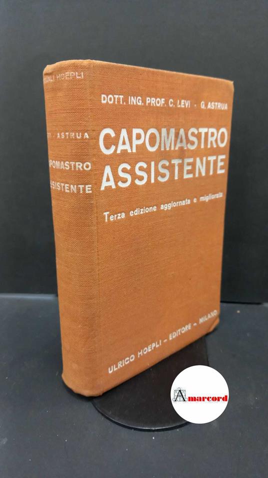 Levi, Carlo. , and Astrua, Giuseppe. Manuale del capomastro assistente Milano U. Hoepli, 1934 - Carlo Levi - copertina