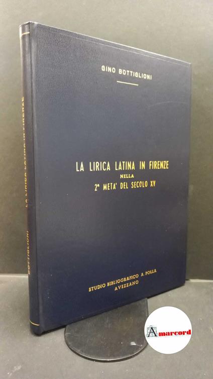 Bottiglioni, Gino. La lirica latina in Firenze Roma Studio bibliografico A. Polla, 1978 - Gino Bottiglioni - copertina