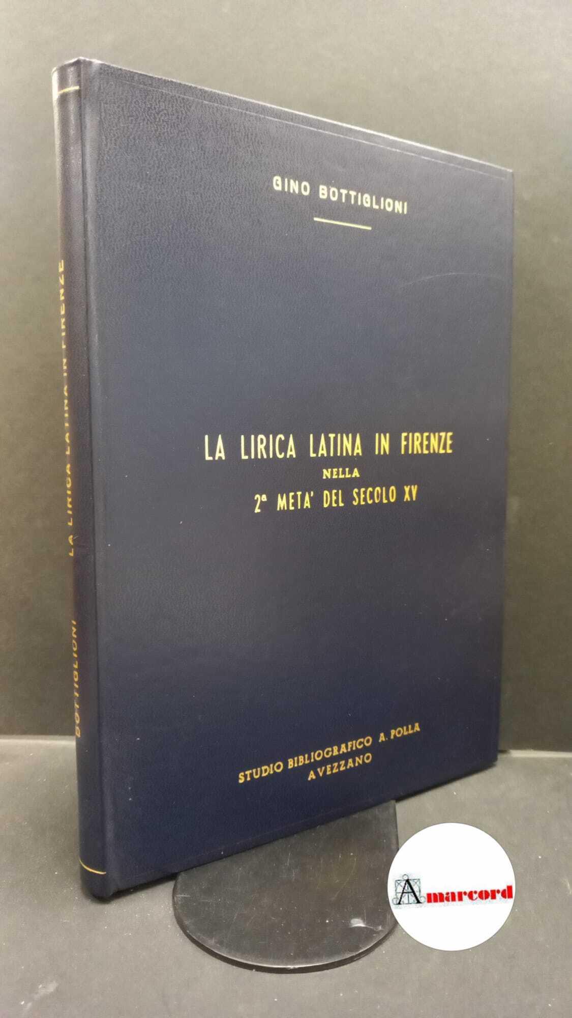 Bottiglioni, Gino. La lirica latina in Firenze Roma Studio bibliografico A. Polla, 1978