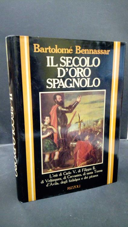 Bennassar, Bartolomé. , and Ruggiero, Lorenza. Il secolo d'oro spagnolo Milano Rizzoli, 1985, 1 ed - Bartolomé Bennassar - copertina