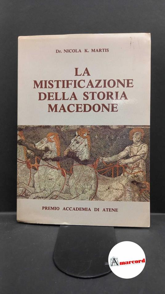 Martes, Nikolaos K.. , and Farinola, Angelo. La mistificazione della storia macedone Atene [s.n.], 1985 - copertina