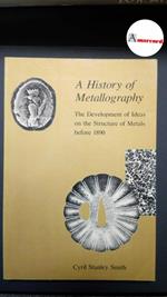 Cyril S.Smith, A History of Metallography: The Development of Ideas on the Structure of Metals Before 1890, Mit Press, 1988