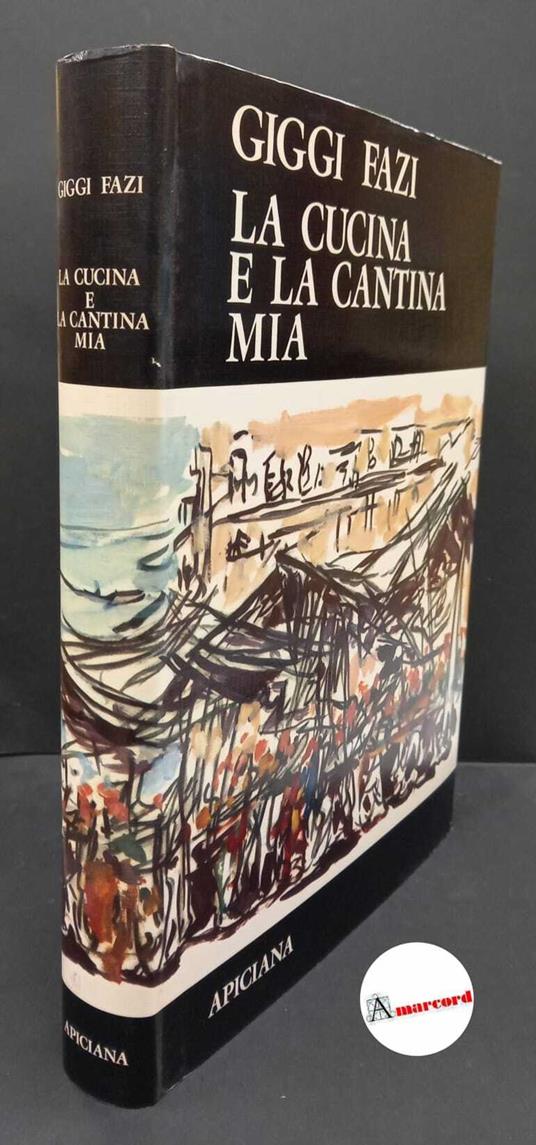 Fazi, Giggi. , and Urbani del Fabbretto, Angelo. La cucina e la cantina mia Milano Apiciana, 1971. con dedica dell'autore - Giggi Fazi - copertina