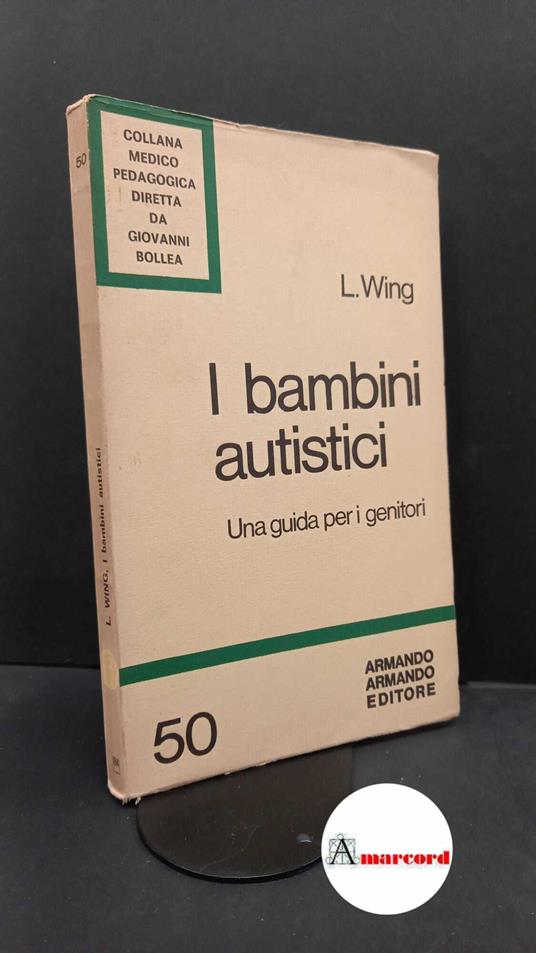Wing, Lorna. I bambini autistici : una guida per i genitori. Roma Armando Armando, 1979 - Lorna Wing - copertina