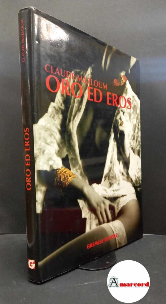 Mazloum, Claude. , and Spalla, Paolo. Oro ed eros Roma Gremese, 1995 - Claude Mazloum - copertina