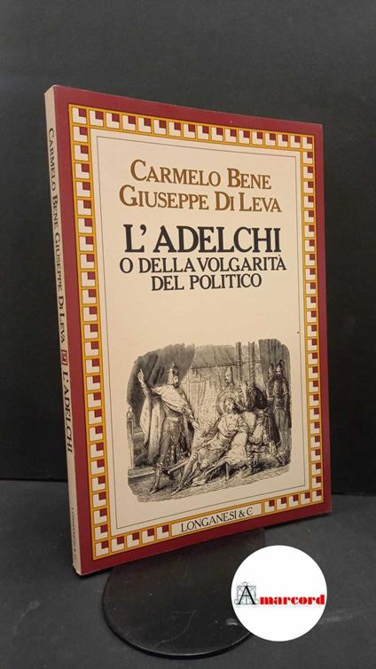 Bene, Carmelo. , and Di Leva, Giuseppe. L'Adelchi, o Della volgarità del politico Milano Longanesi, 1984. Seconda edizione - Carmelo Bene - copertina