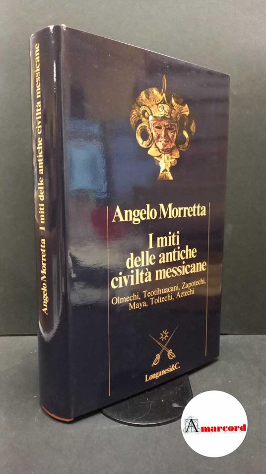Morretta, Angelo. I miti delle antiche civilta' messicane Milano Longanesi, 1984 - Angelo Morretta - copertina