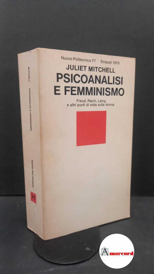 Mitchell, Juliet. Psicoanalisi e femminismo : Freud, Reich, Laing e altri punti di vista sulla donna. Torino G. Einaudi, 1976 - Juliet Mitchell - copertina