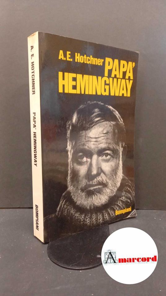 Hotchner, A. E.. , and Capriolo, Ettore. Papà Hemingway : ricordi personali. Milano Bompiani, 1966 - A. E. Hotchner - copertina