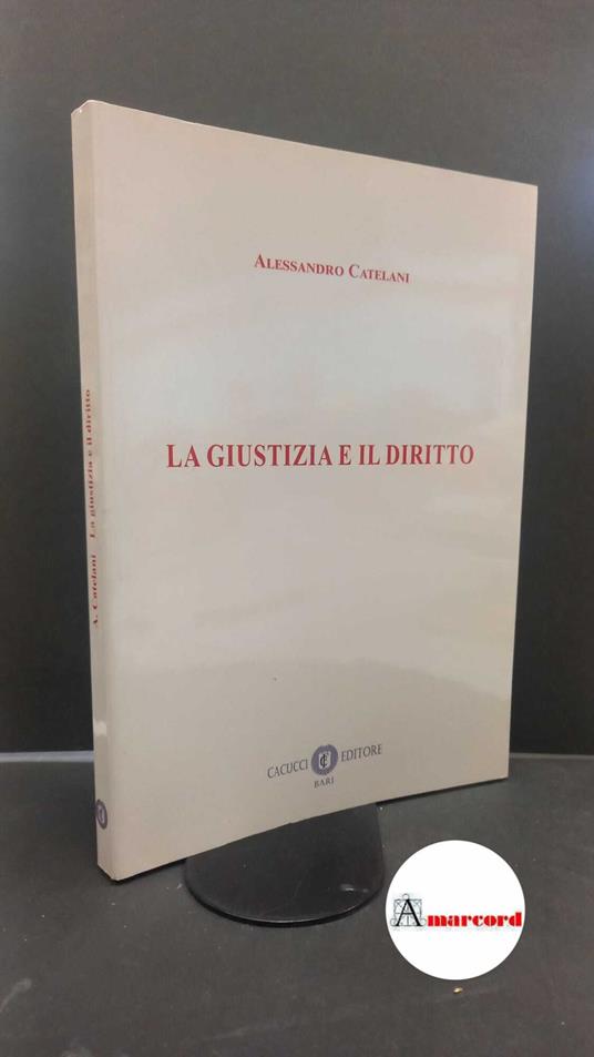 Catelani, Alessandro. La giustizia e il diritto Bari Cacucci, 2021 - copertina