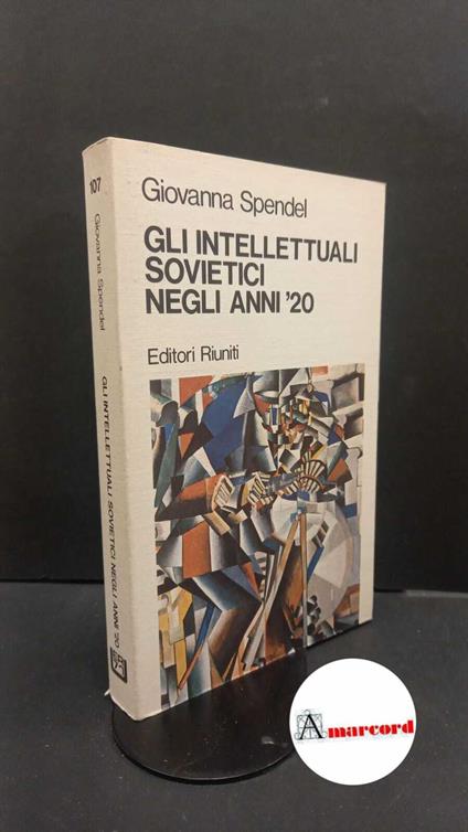 Spendel, Giovanna. Gli intellettuali sovietici negli anni '20 : con i testi principali del dibattito sulle riviste di cultura. Roma Editori riuniti, 1979 - Giovanna Spendel - copertina