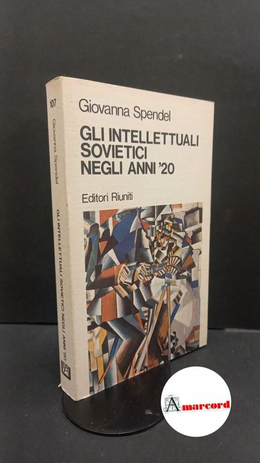 Spendel, Giovanna. Gli intellettuali sovietici negli anni '20 : con i testi principali del dibattito sulle riviste di cultura. Roma Editori riuniti, 1979 - Giovanna Spendel - copertina