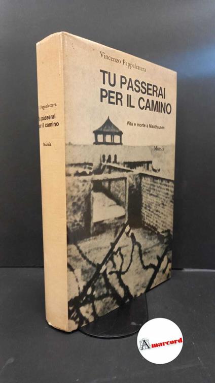 Pappalettera, Vincenzo. , and Caleffi, Piero. Tu passerai per il camino : vita e morte a Mauthausen. Milano Mursia, 1965 - Vincenzo Pappalettera - copertina