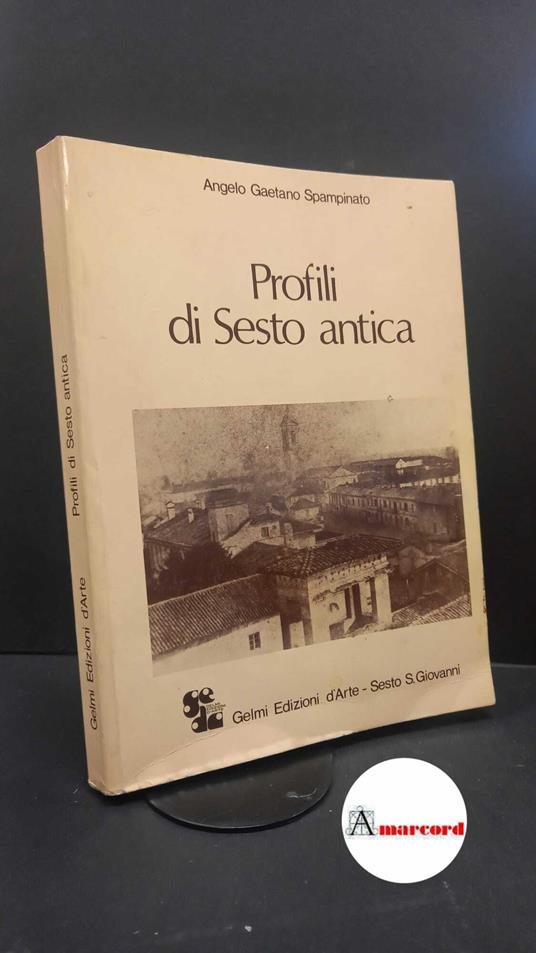 Spampinato, Angelo Gaetano. Profili di Sesto antica : storia aneddotica di fatti, personaggi, ricordi e curiosita. Sesto San Giovanni Gelmi edizioni d'arte, 1980 - copertina