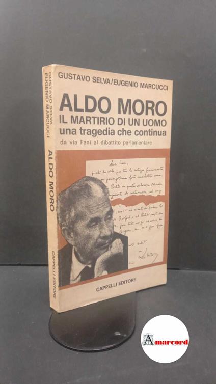 Selva, Gustavo. , and Marcucci, Eugenio. Il martirio di Aldo Moro : cronaca e commenti sui 55 giorni piu difficili della Repubblica. Bologna Cappelli, 1978 - Gustavo Selva - copertina