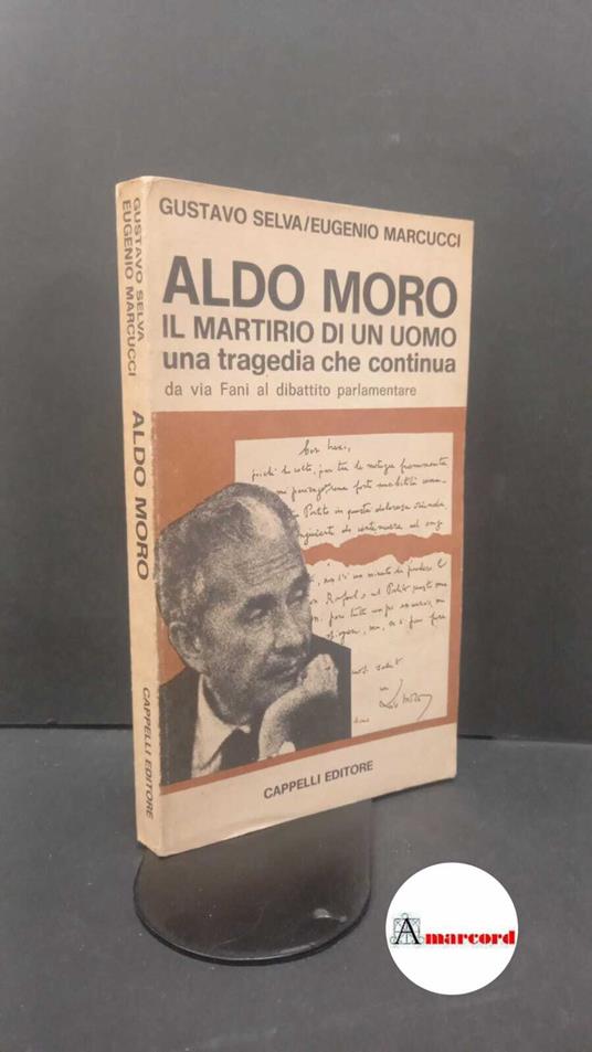 Selva, Gustavo. , and Marcucci, Eugenio. Il martirio di Aldo Moro : cronaca e commenti sui 55 giorni piu difficili della Repubblica. Bologna Cappelli, 1978 - Gustavo Selva - copertina