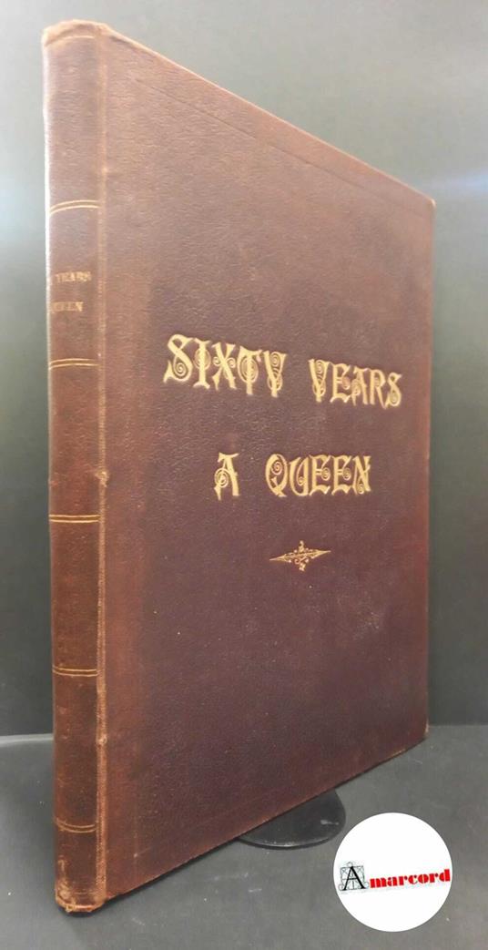 Maxwell, Herbert. Sixty years a queen : the story of her majesty's reign. London Harmsworth, 1897 - copertina