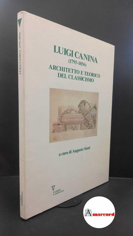 Canina, Luigi. , Sistri, Augusto. Luigi Canina (1795-1856): architetto e teorico del classicismo Milano Guerini, 1995 - copertina