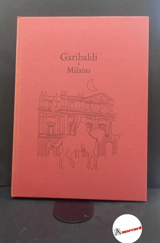 Tedeschi, Nani. Garibaldi a Milano Milano Banca del Monte di Milano, 1982 - copertina