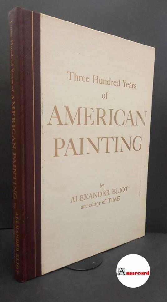 Three hundred years of american painting, Time, 1957 - Alexander Eliot - copertina