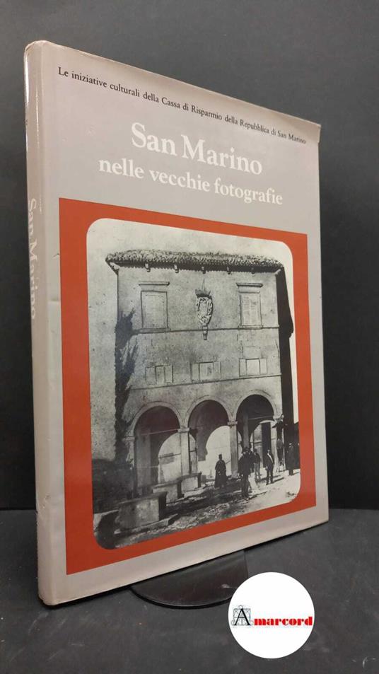 Rossi, Giuseppe. San Marino nelle vecchie fotografie: lettura del paese attraverso le immagini, ambienti e costumi del passato Bologna Fotocromo, 1982 - Giuseppe Rossi - copertina