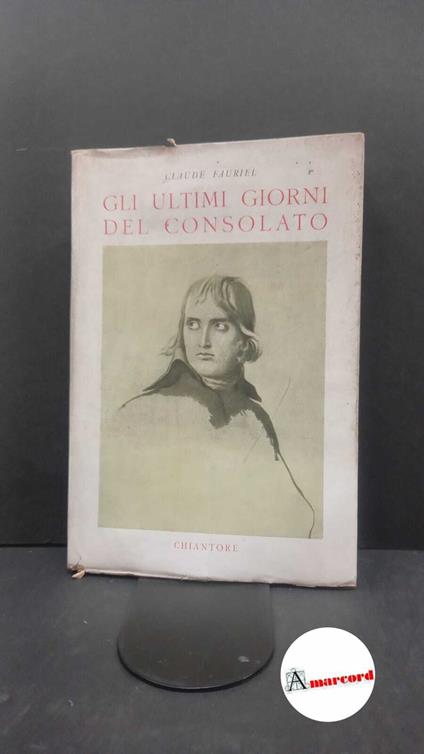 Fauriel, Claude. , and Sibille, Giuseppe M.. Gli ultimi giorni del Consolato Torino Chiantore, 1945 - Claude Fauriel - copertina