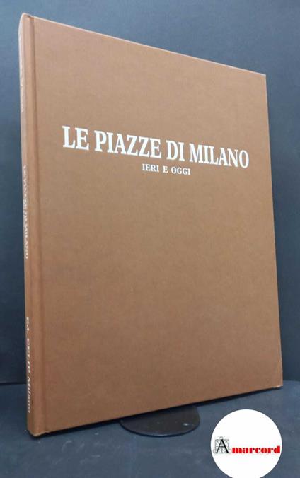 Villani, Leonida. , and Dones, Massimo. Le piazze di Milano ieri e oggi Milano CELIP, 1987 - Leonida Villani - copertina