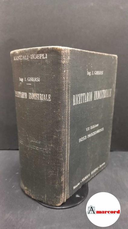 Ghersi, Italo. Enciclopedia moderna per le industrie : Ricettario industriale. 9253 procedimenti utili nelle grandi e piccole industrie, nelle arti e nei mestieri. Milano U. Hoepli, 1919 - Italo Ghersi - copertina
